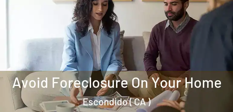  Avoid Foreclosure On Your Home Escondido ( CA )