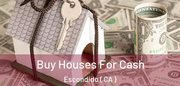  Buy Houses For Cash Escondido ( CA )
