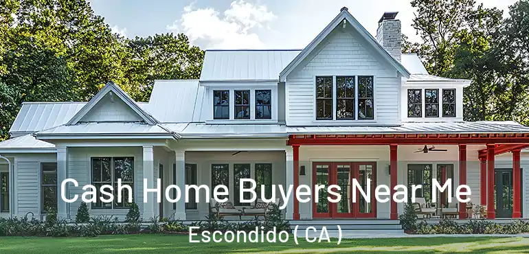  Cash Home Buyers Near Me Escondido ( CA )