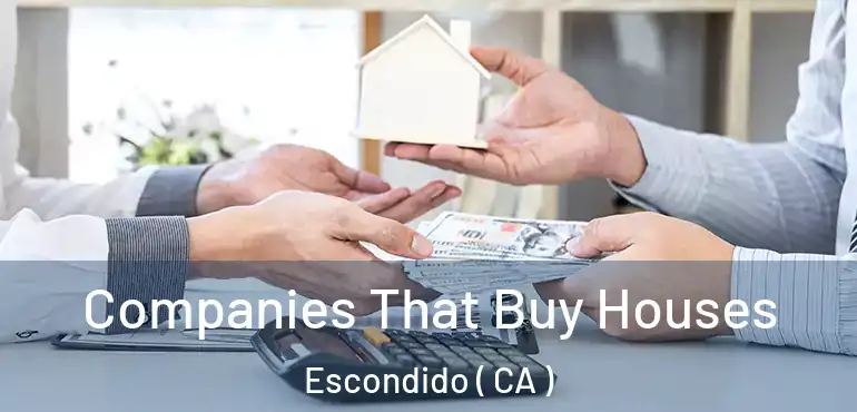  Companies That Buy Houses Escondido ( CA )