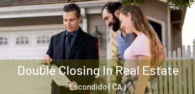  Double Closing In Real Estate Escondido ( CA )