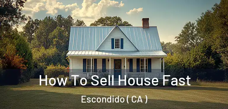  How To Sell House Fast Escondido ( CA )