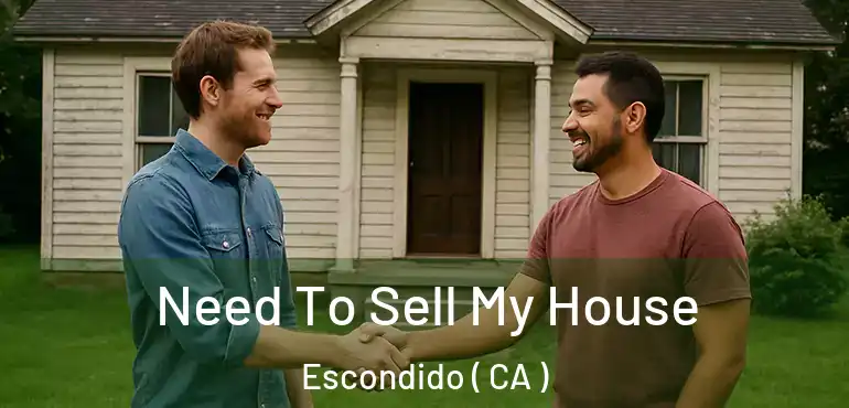  Need To Sell My House Escondido ( CA )