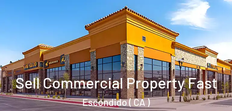  Sell Commercial Property Fast Escondido ( CA )