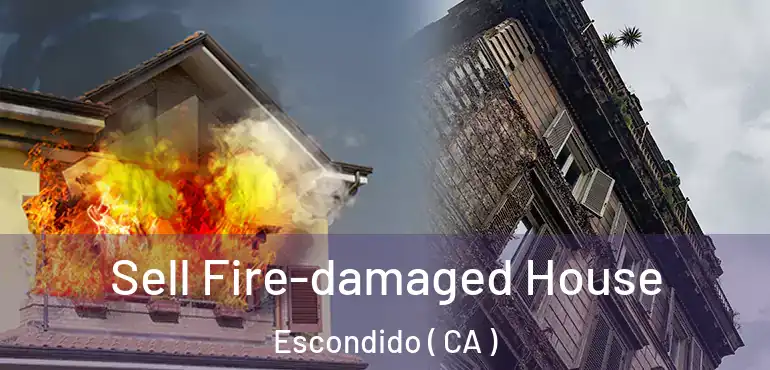 Sell Fire-damaged House Escondido ( CA )
