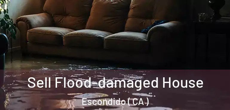 Sell Flood-damaged House Escondido ( CA )