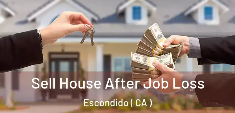  Sell House After Job Loss Escondido ( CA )