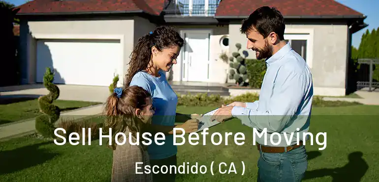  Sell House Before Moving Escondido ( CA )