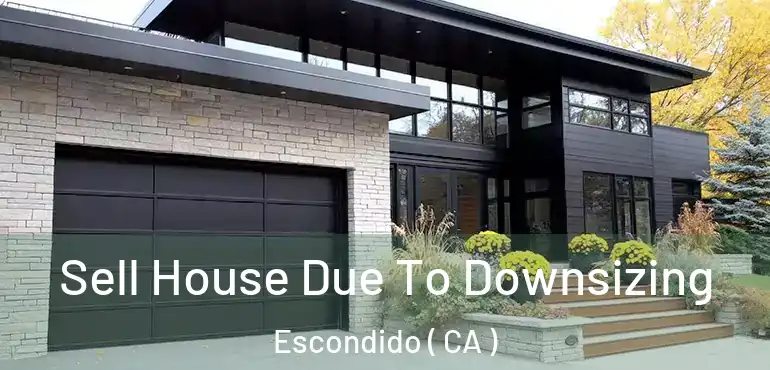  Sell House Due To Downsizing Escondido ( CA )