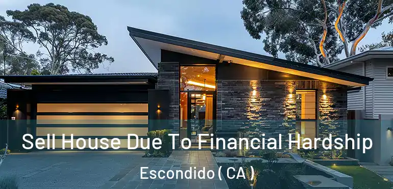  Sell House Due To Financial Hardship Escondido ( CA )