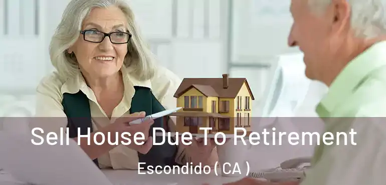  Sell House Due To Retirement Escondido ( CA )