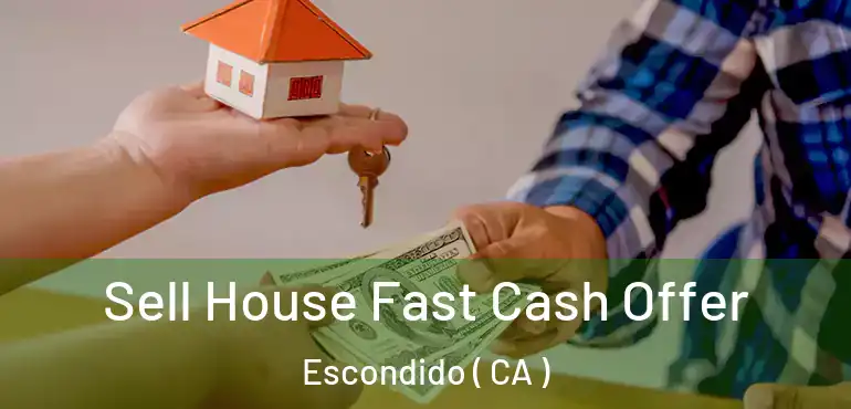  Sell House Fast Cash Offer Escondido ( CA )
