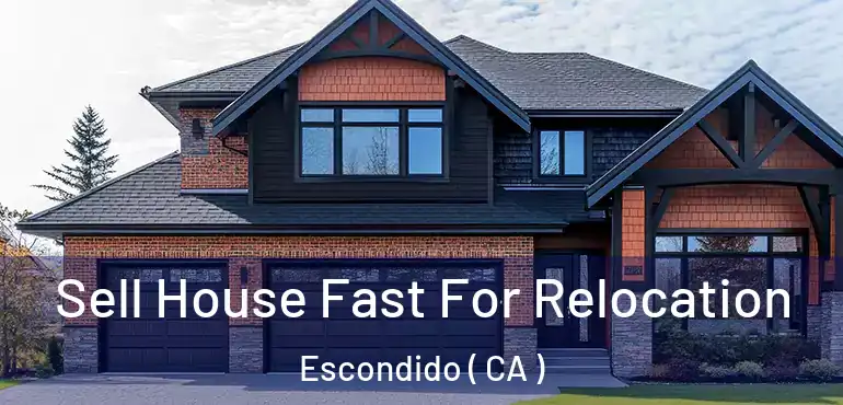  Sell House Fast For Relocation Escondido ( CA )