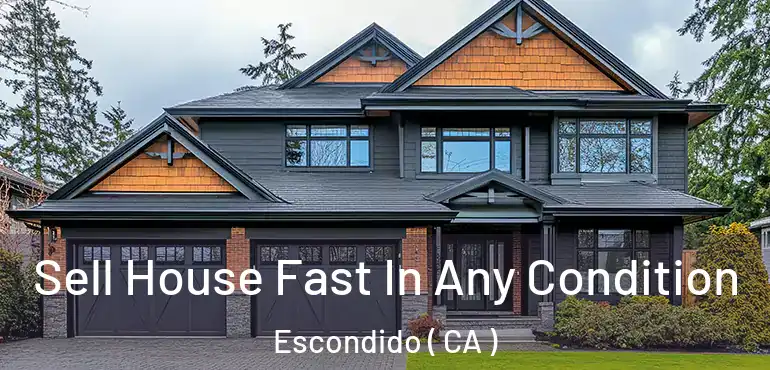  Sell House Fast In Any Condition Escondido ( CA )