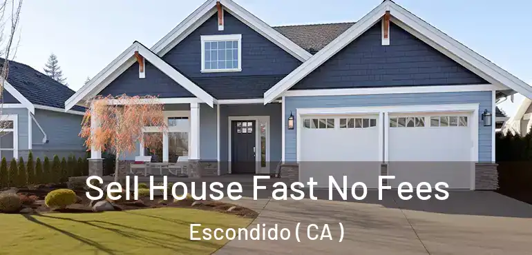  Sell House Fast No Fees Escondido ( CA )