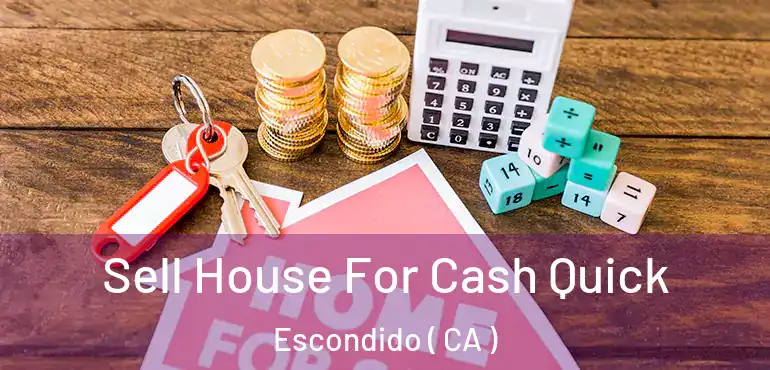  Sell House For Cash Quick Escondido ( CA )