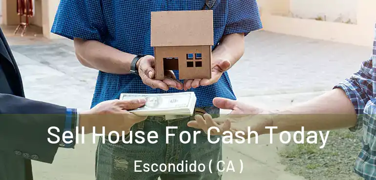  Sell House For Cash Today Escondido ( CA )