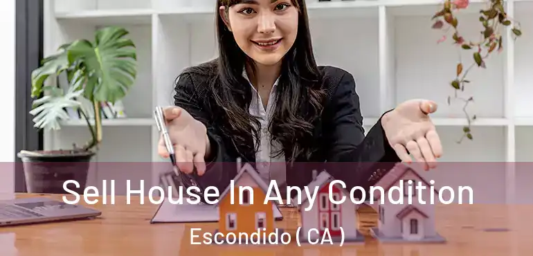  Sell House In Any Condition Escondido ( CA )