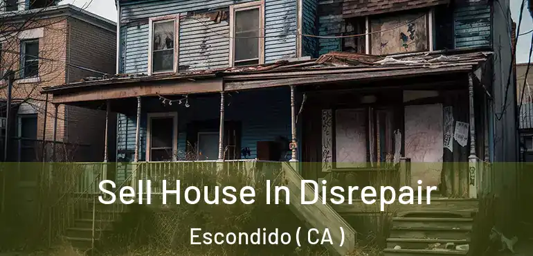  Sell House In Disrepair Escondido ( CA )