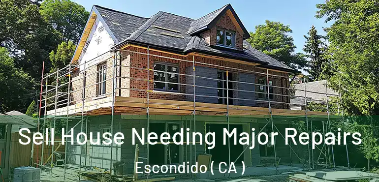  Sell House Needing Major Repairs Escondido ( CA )