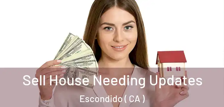  Sell House Needing Updates Escondido ( CA )