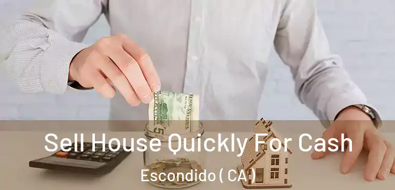  Sell House Quickly For Cash Escondido ( CA )