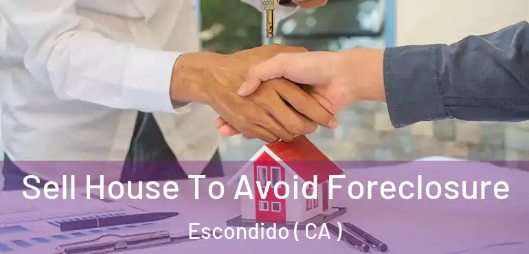  Sell House To Avoid Foreclosure Escondido ( CA )