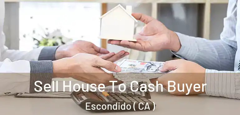  Sell House To Cash Buyer Escondido ( CA )