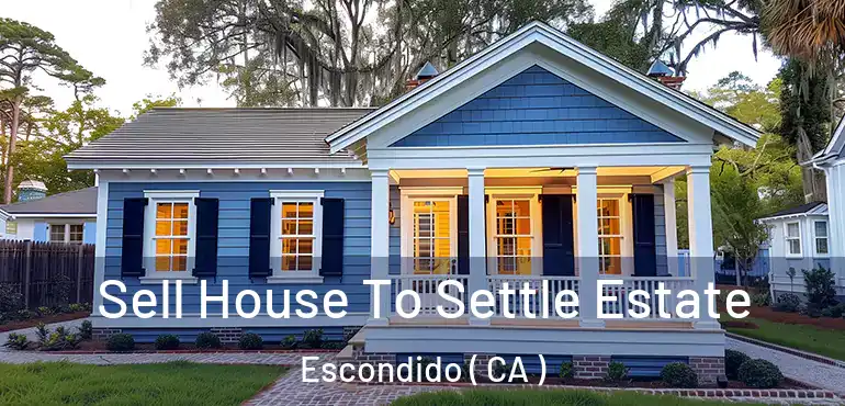  Sell House To Settle Estate Escondido ( CA )