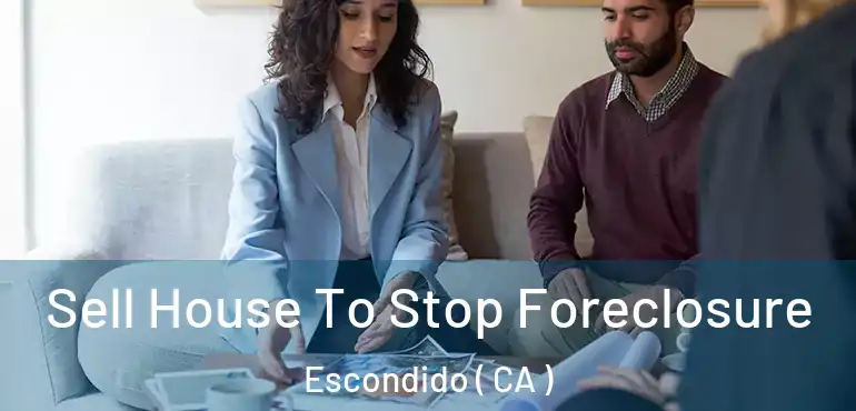  Sell House To Stop Foreclosure Escondido ( CA )