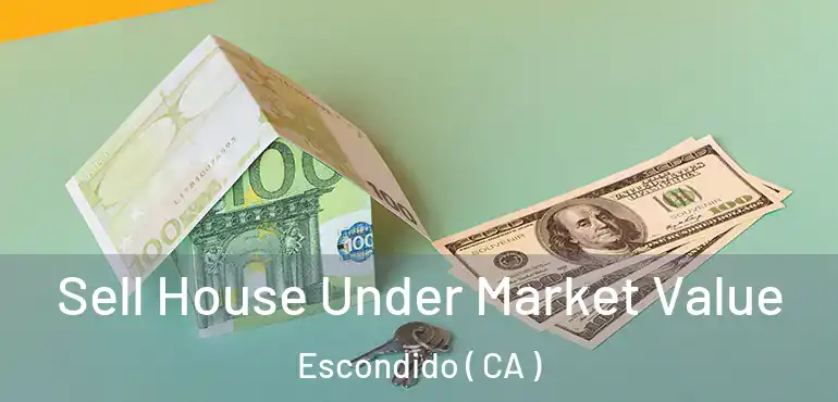  Sell House Under Market Value Escondido ( CA )