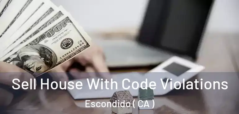  Sell House With Code Violations Escondido ( CA )