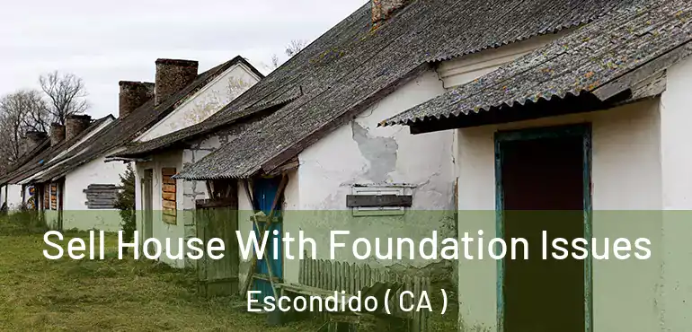  Sell House With Foundation Issues Escondido ( CA )