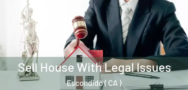  Sell House With Legal Issues Escondido ( CA )