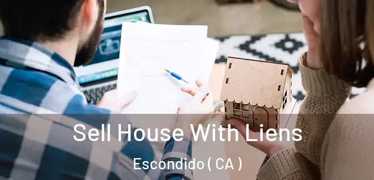  Sell House With Liens Escondido ( CA )