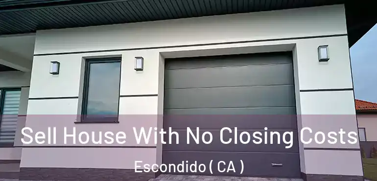  Sell House With No Closing Costs Escondido ( CA )