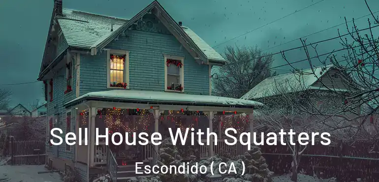  Sell House With Squatters Escondido ( CA )
