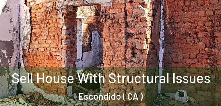  Sell House With Structural Issues Escondido ( CA )