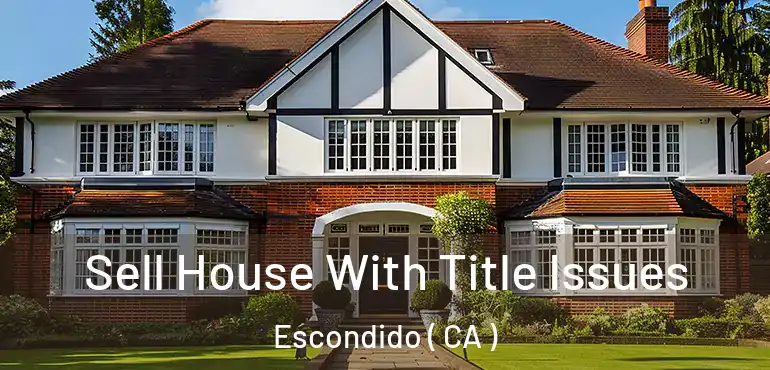  Sell House With Title Issues Escondido ( CA )