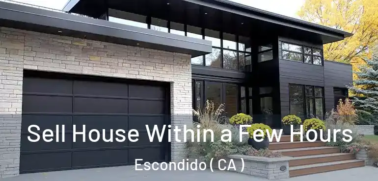  Sell House Within a Few Hours Escondido ( CA )