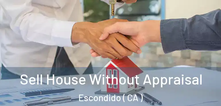  Sell House Without Appraisal Escondido ( CA )