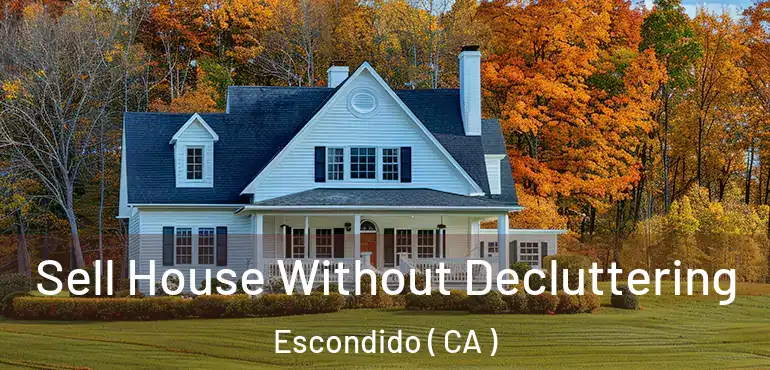  Sell House Without Decluttering Escondido ( CA )