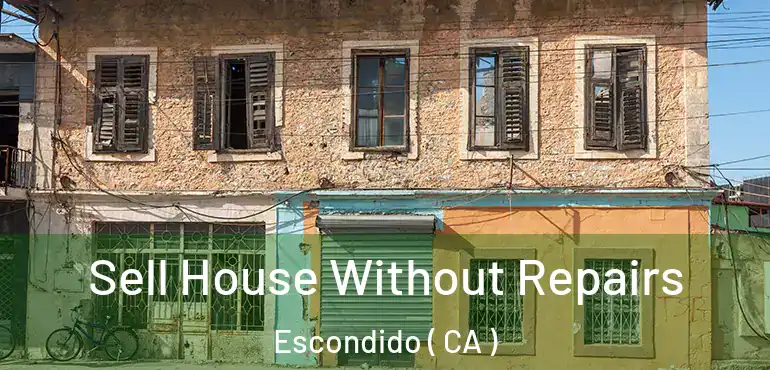  Sell House Without Repairs Escondido ( CA )
