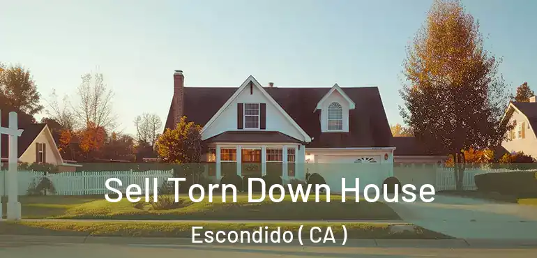  Sell Torn Down House Escondido ( CA )