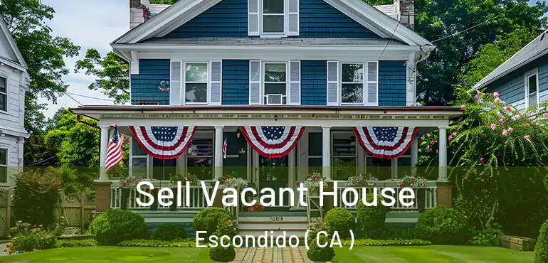  Sell Vacant House Escondido ( CA )