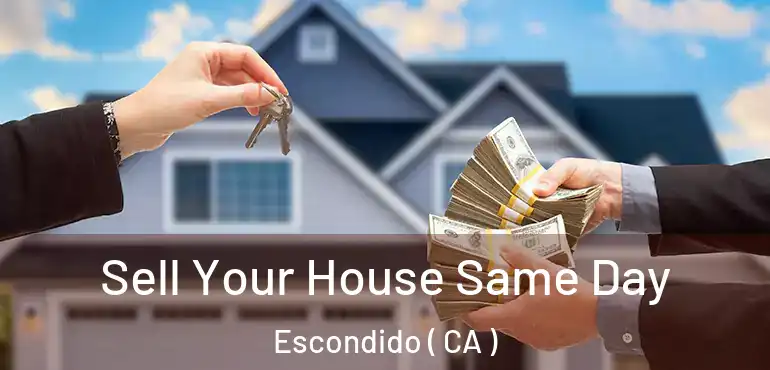  Sell Your House Same Day Escondido ( CA )