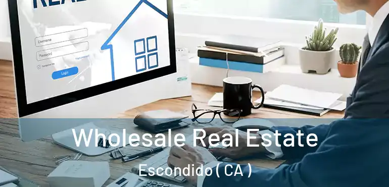  Wholesale Real Estate Escondido ( CA )