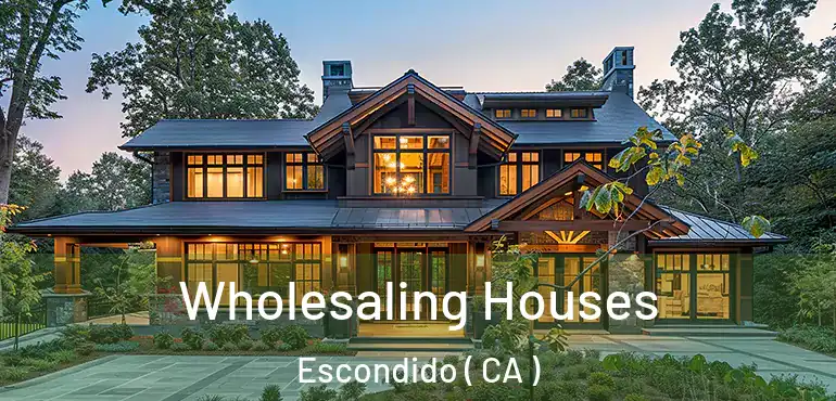  Wholesaling Houses Escondido ( CA )