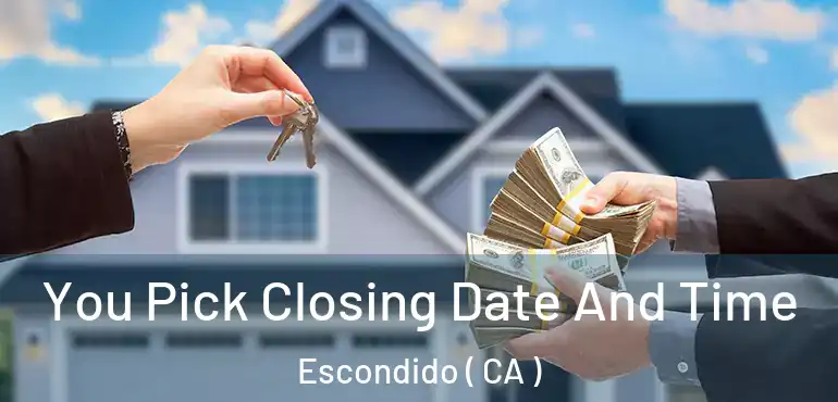  You Pick Closing Date And Time Escondido ( CA )